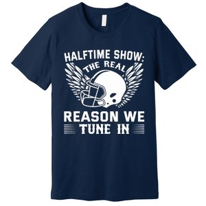 Halftime show: the real reason we tune in. Funny football Premium T-Shirt