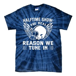 Halftime show: the real reason we tune in. Funny football Tie-Dye T-Shirt