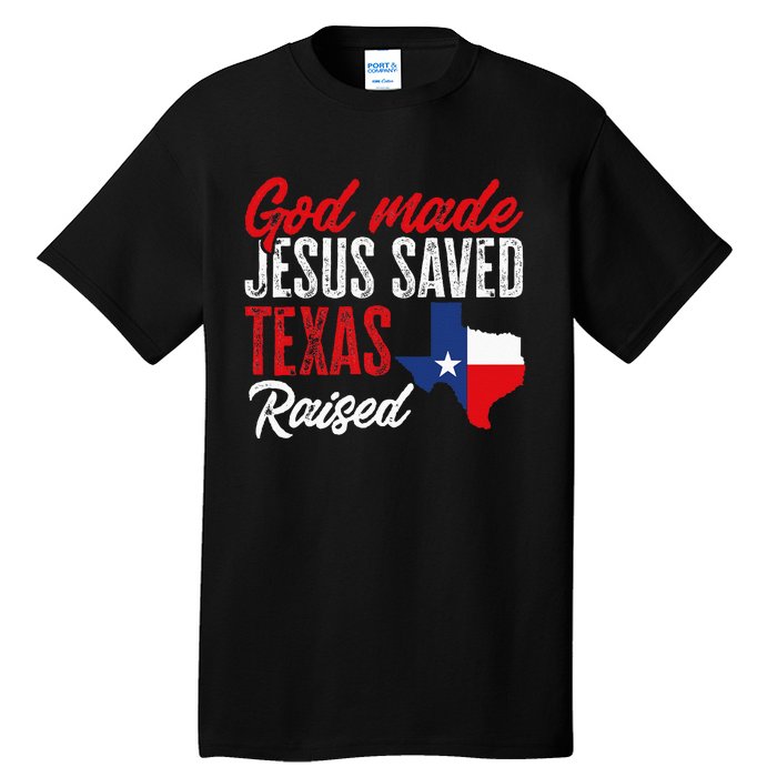 Home State Texas Pride God Made Jesus Saved Texas Raised Tall T-Shirt