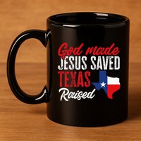 Home State Texas Pride God Made Jesus Saved Texas Raised 11oz C Handle Ceramic Mug