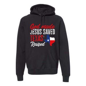 Home State Texas Pride God Made Jesus Saved Texas Raised Premium Hoodie