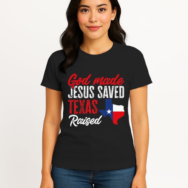 Home State Texas Pride God Made Jesus Saved Texas Raised Womens T-Shirt