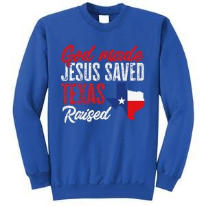 Home State Texas Pride God Made Jesus Saved Texas Raised Tall Sweatshirt