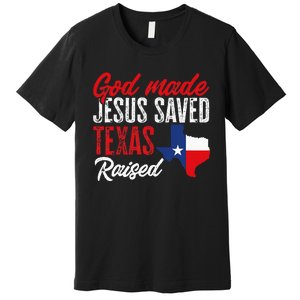 Home State Texas Pride God Made Jesus Saved Texas Raised Premium T-Shirt