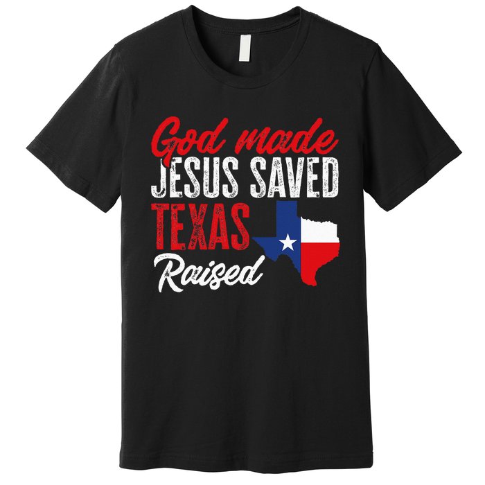 Home State Texas Pride God Made Jesus Saved Texas Raised Premium T-Shirt