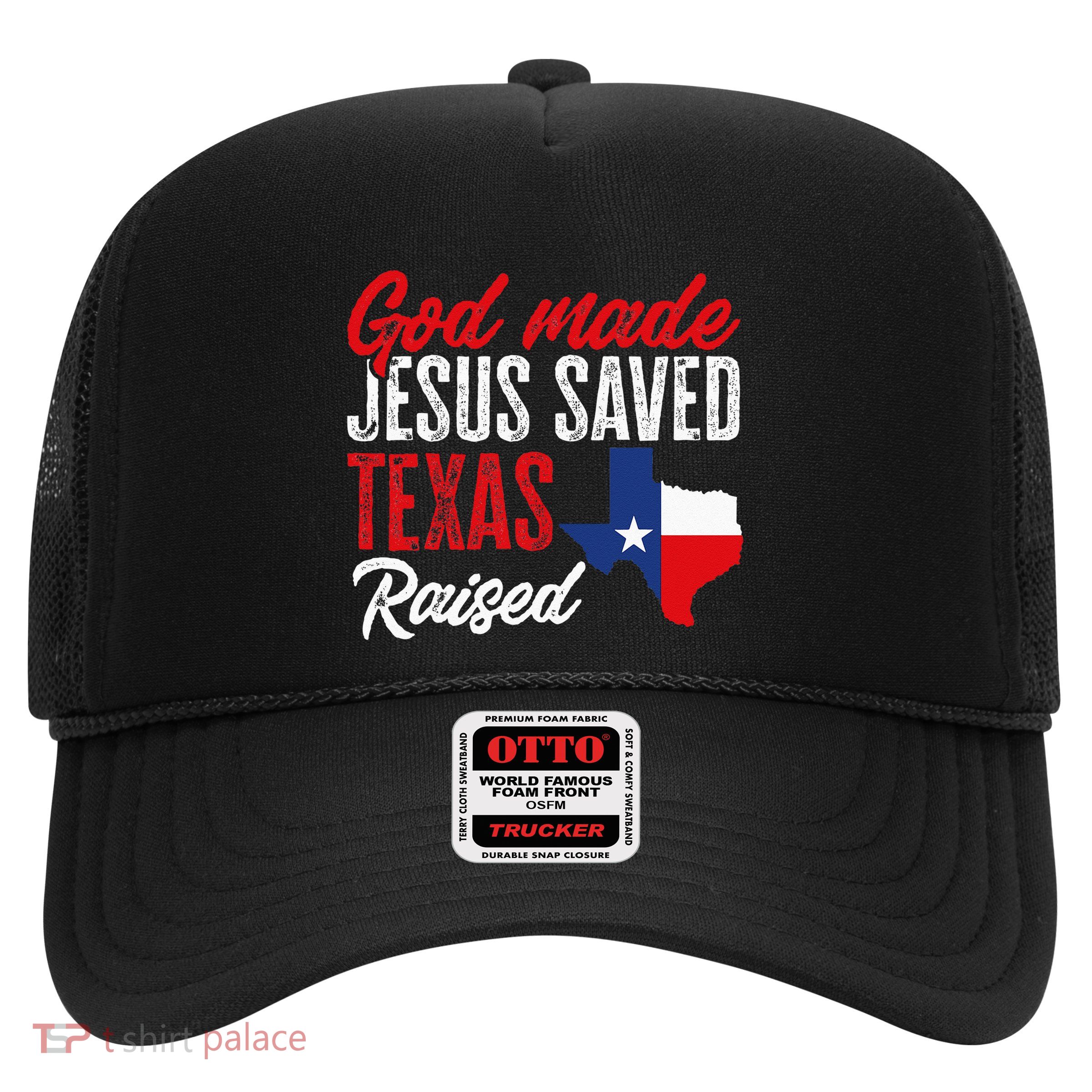 Home State Texas Pride God Made Jesus Saved Texas Raised Trucker Hat