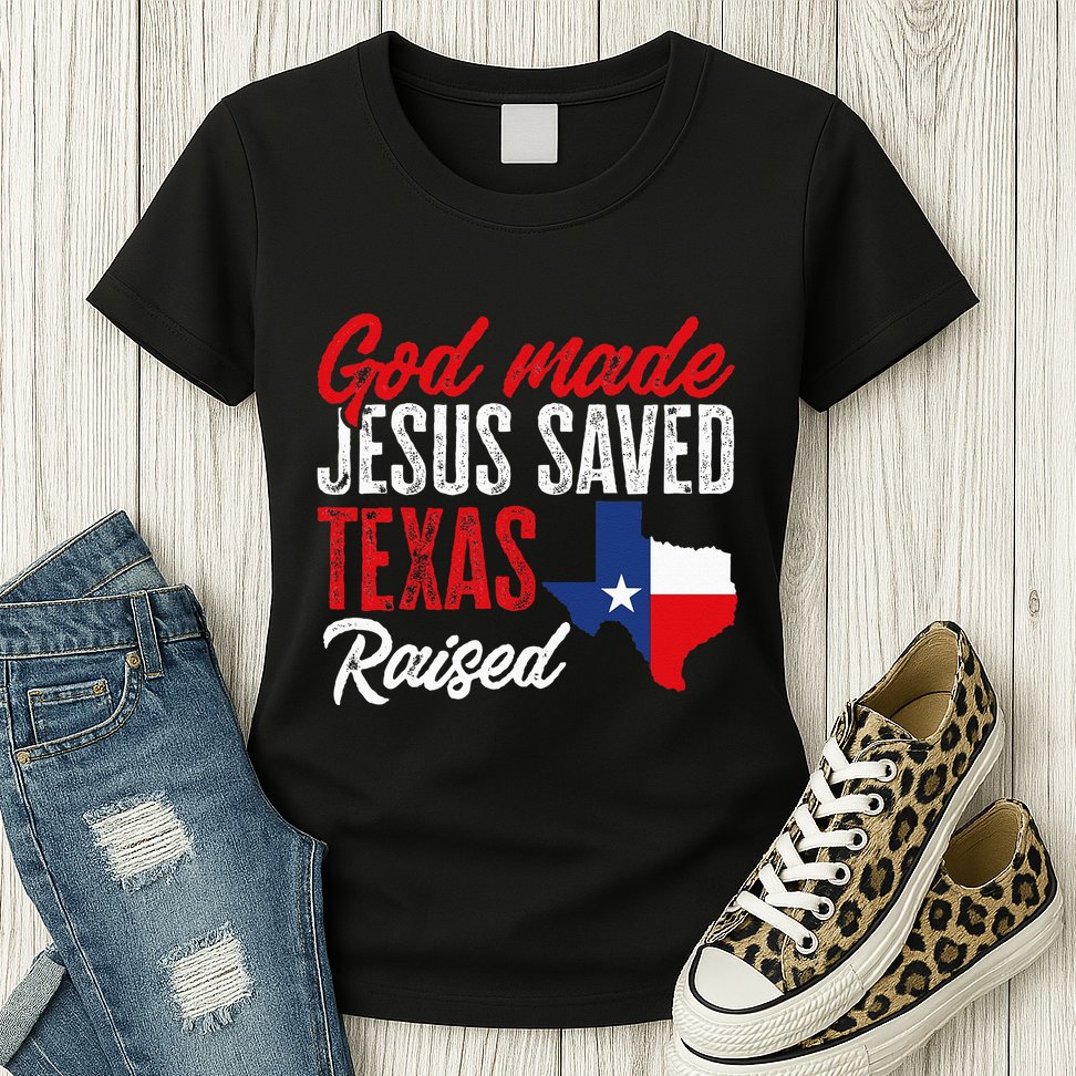Home State Texas Pride God Made Jesus Saved Texas Raised Womens T-Shirt