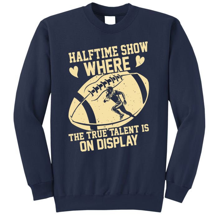 Halftime Show: where the true talent is on display. football Sweatshirt