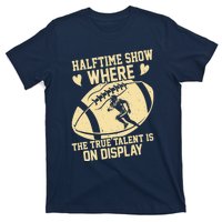 Halftime Show: where the true talent is on display. football T-Shirt