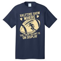 Halftime Show: where the true talent is on display. football Tall T-Shirt