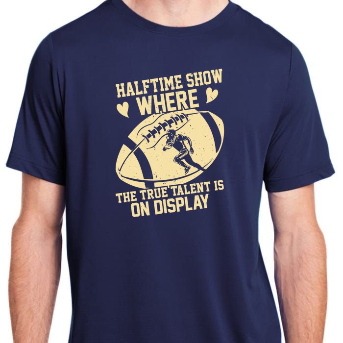 Halftime Show: where the true talent is on display. football Adult ChromaSoft Performance T-Shirt