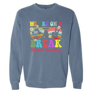 Hello Summer We Are On A Break School Secretary Summer Break Garment-Dyed Sweatshirt