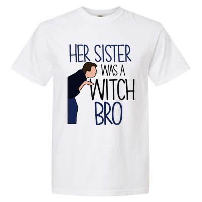 Her Sister Was A Witch Bro She Came Down In A Bubble Funny Garment-Dyed Heavyweight T-Shirt