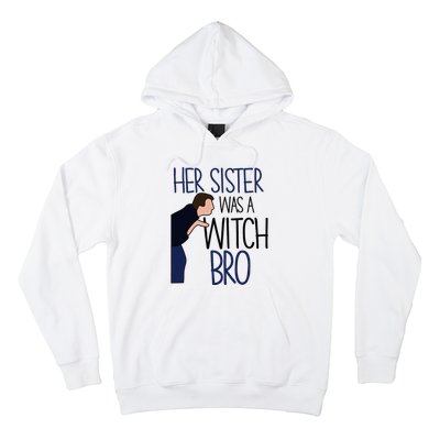 Her Sister Was A Witch Bro She Came Down In A Bubble Funny Hoodie