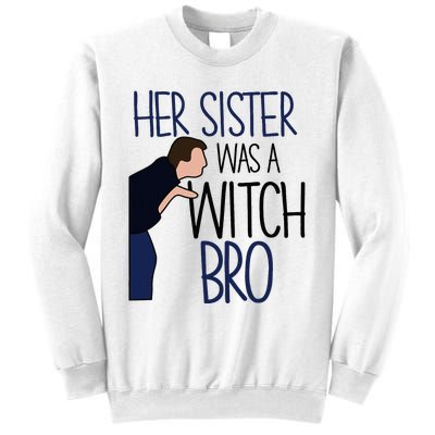 Her Sister Was A Witch Bro She Came Down In A Bubble Funny Sweatshirt