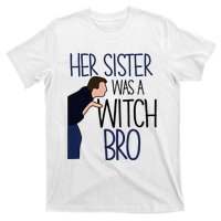 Her Sister Was A Witch Bro She Came Down In A Bubble Funny T-Shirt