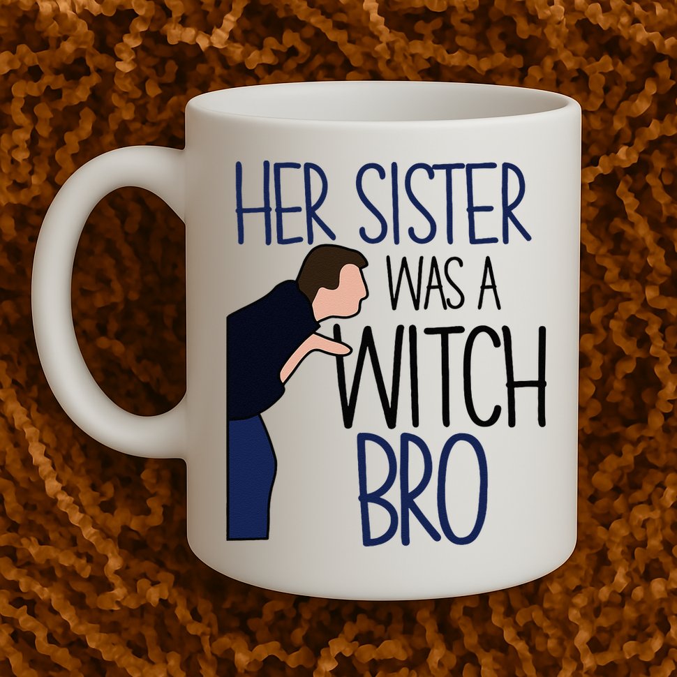 Her Sister Was A Witch Bro She Came Down In A Bubble Funny Mug