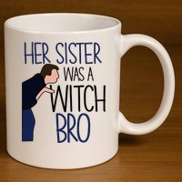 Her Sister Was A Witch Bro She Came Down In A Bubble Funny 11oz C Handle Ceramic Mug