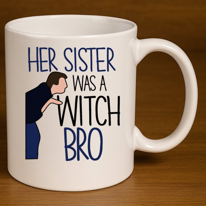Her Sister Was A Witch Bro She Came Down In A Bubble Funny 11oz C Handle Ceramic Mug