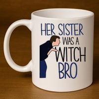 Her Sister Was A Witch Bro She Came Down In A Bubble Funny 11oz C Handle Ceramic Mug