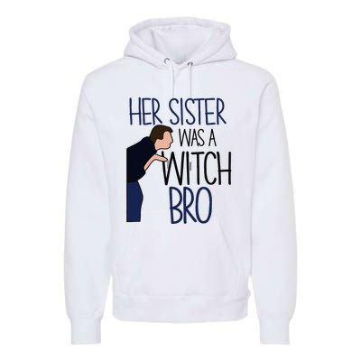 Her Sister Was A Witch Bro She Came Down In A Bubble Funny Premium Hoodie