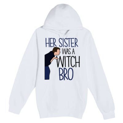 Her Sister Was A Witch Bro She Came Down In A Bubble Funny Premium Pullover Hoodie