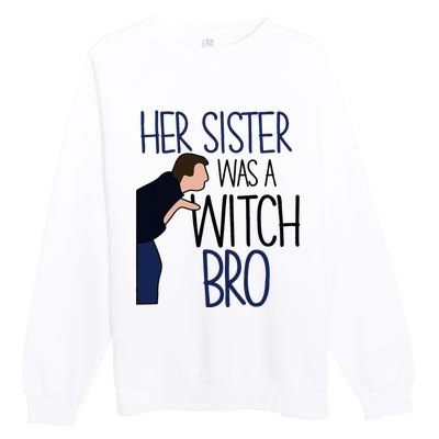 Her Sister Was A Witch Bro She Came Down In A Bubble Funny Premium Crewneck Sweatshirt