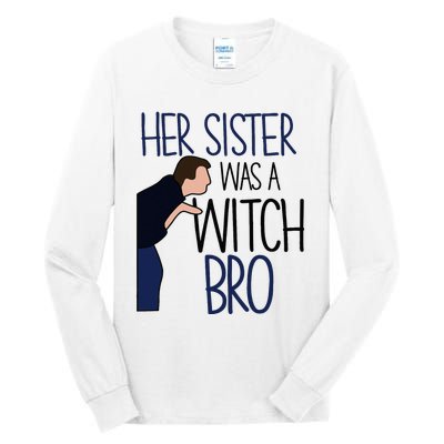 Her Sister Was A Witch Bro She Came Down In A Bubble Funny Tall Long Sleeve T-Shirt