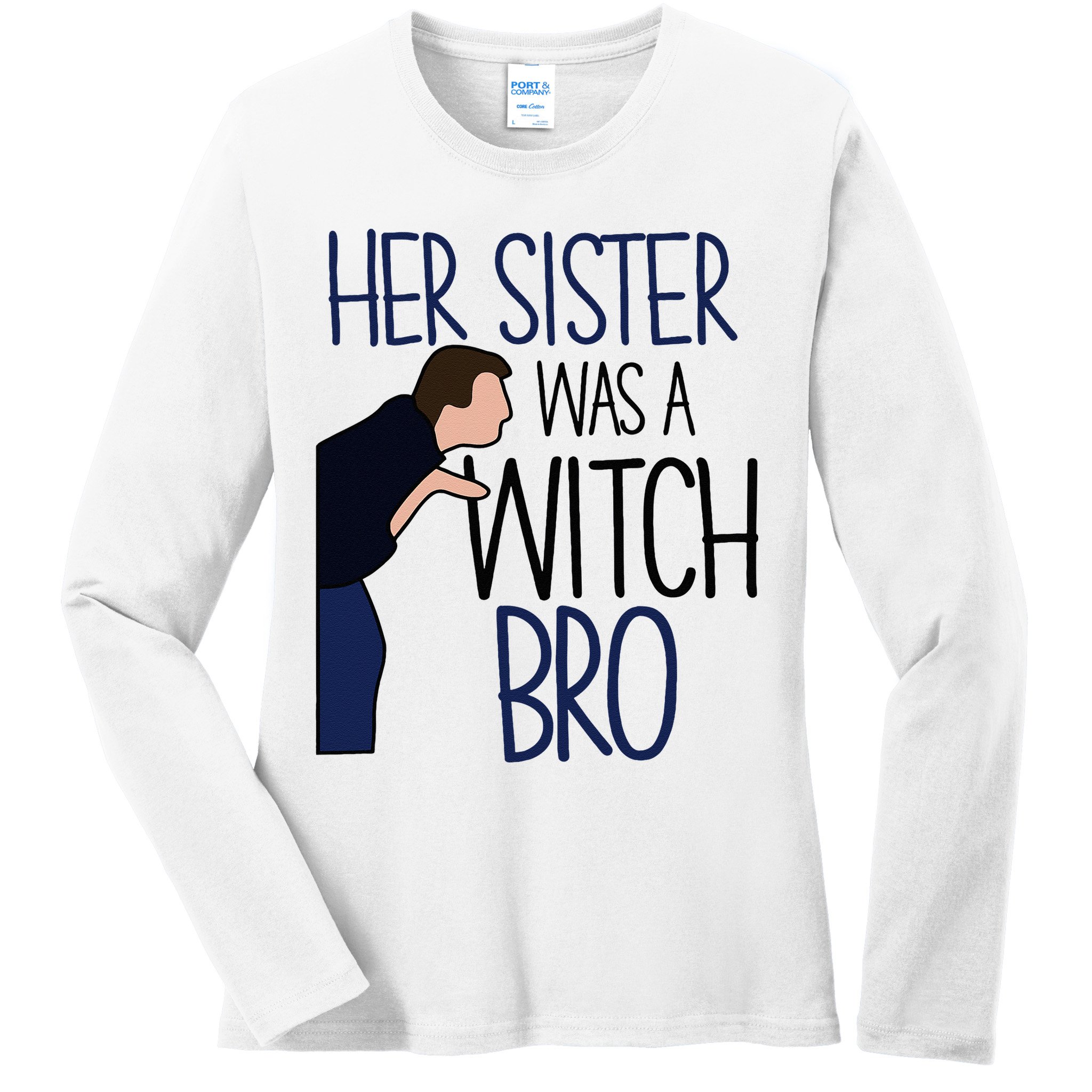 Her Sister Was A Witch Bro She Came Down In A Bubble Funny Ladies Long Sleeve Shirt