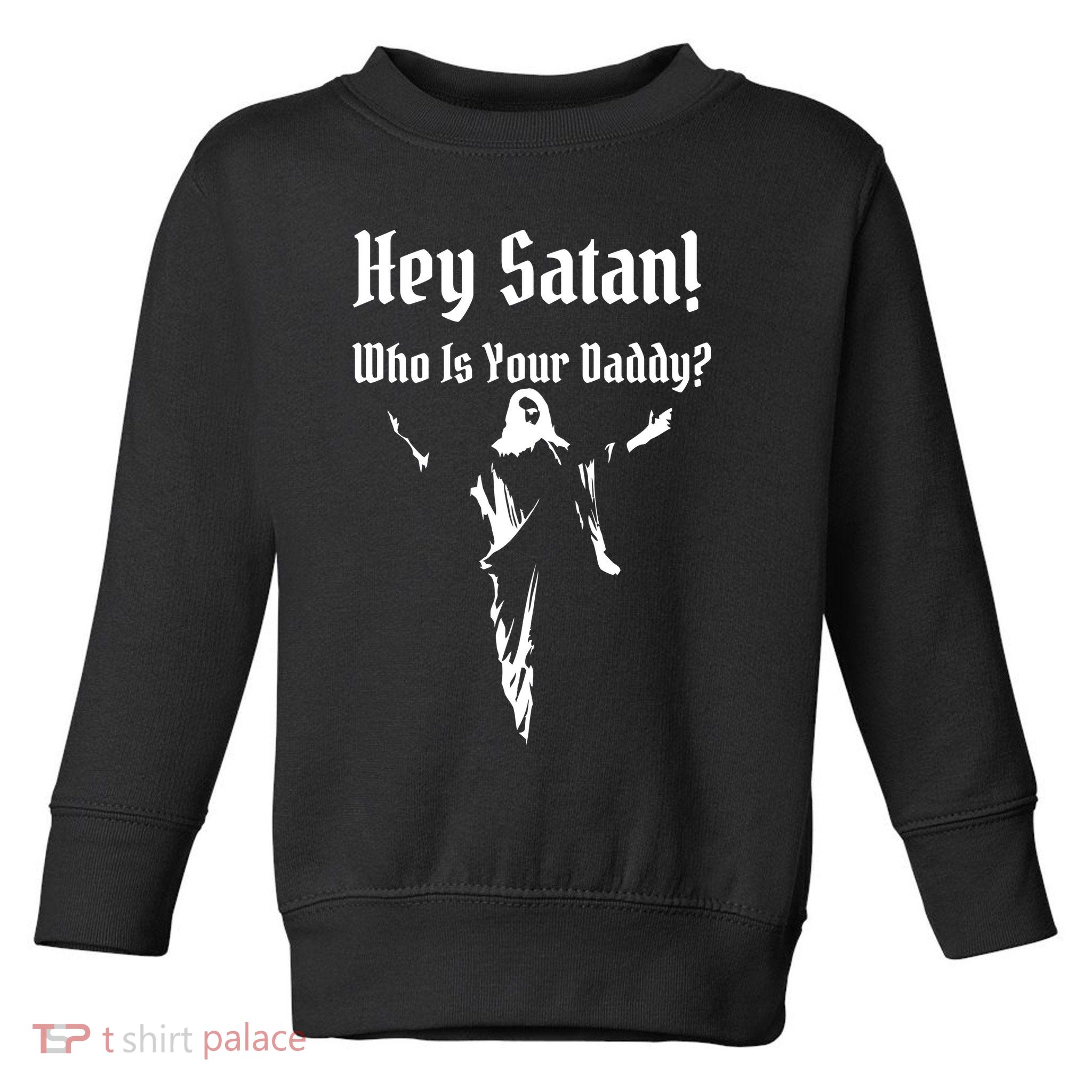 Hey Satan Who Is Your Daddy Toddler Sweatshirt