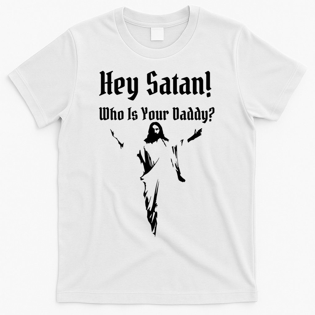 Hey Satan Who Is Your Daddy T-Shirt