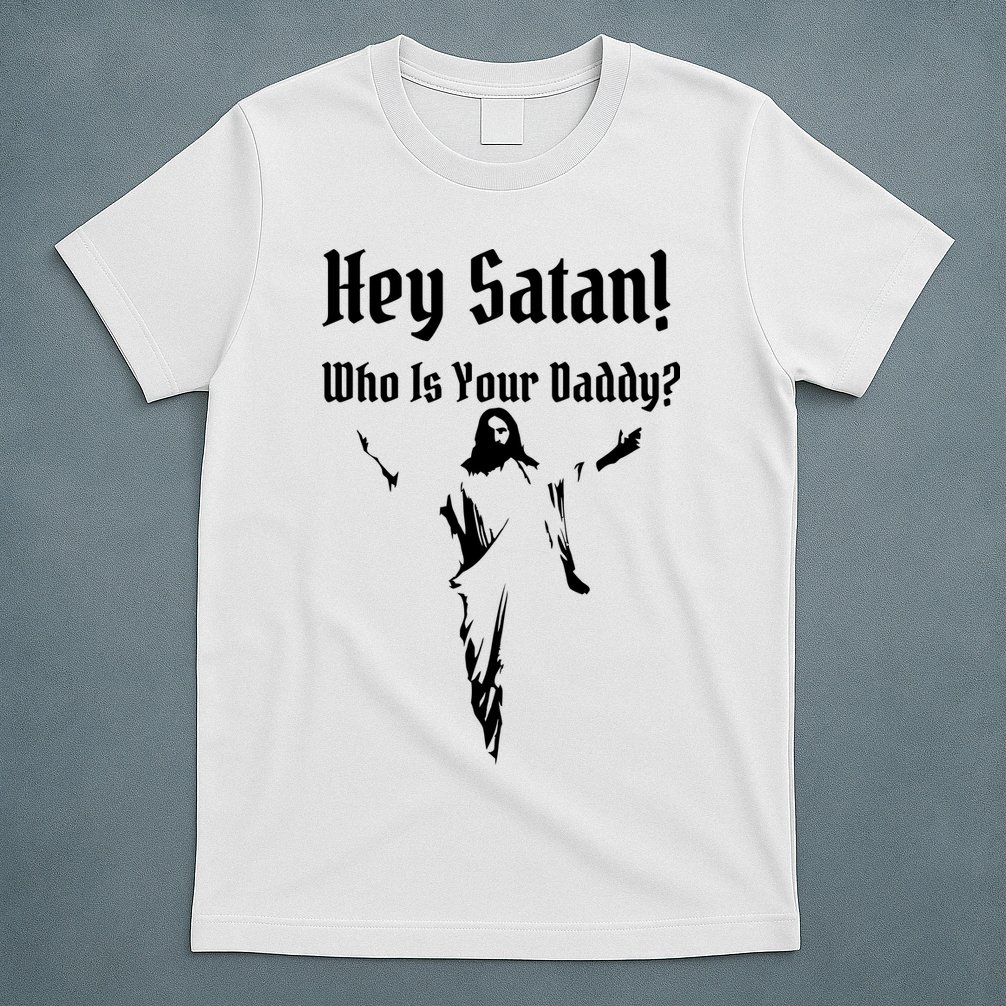 Hey Satan Who Is Your Daddy T-Shirt