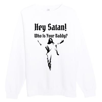 Hey Satan Who Is Your Daddy Premium Crewneck Sweatshirt