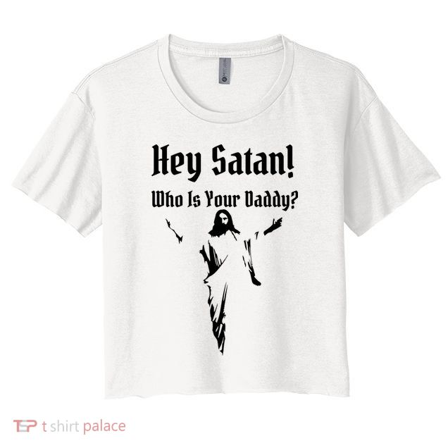 Hey Satan Who Is Your Daddy Crop Top