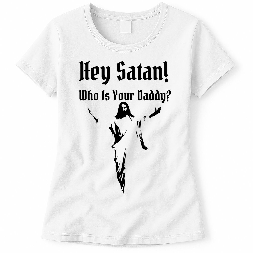 Hey Satan Who Is Your Daddy Womens T-Shirt