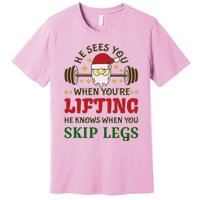 He Sees You When YouRe Lifting He Knows When You Skip Legs Premium T-Shirt