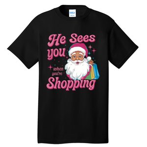 He Sees You When You Are Shopping Christmas Holiday Santa Claus Tall T-Shirt