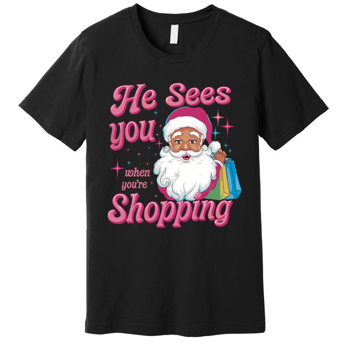 He Sees You When You Are Shopping Christmas Holiday Santa Claus Premium T-Shirt