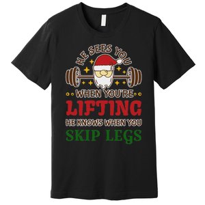 He Sees You When YouRe Lifting He Knows When You Skip Legs Premium T-Shirt