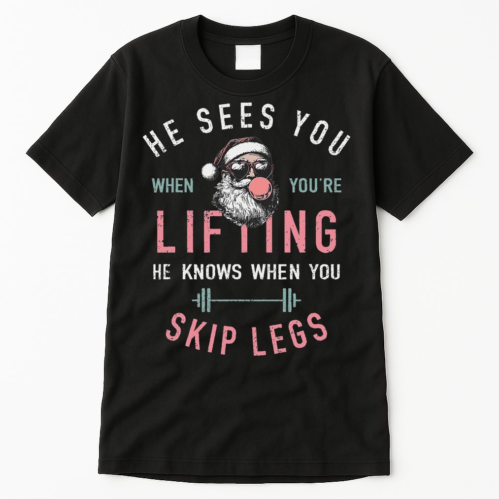 He Sees You When YouRe Lifting Skip Legs Santa Christmas Tall T-Shirt