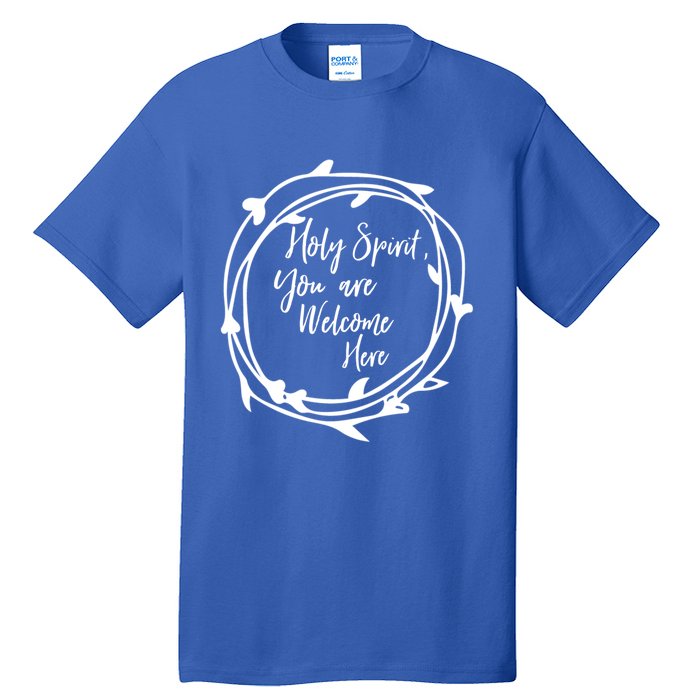 Holy Spirit You Are Welcome Here Christian Worship Leader Funny Gift Tall T-Shirt