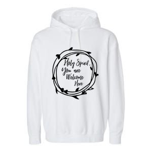 Holy Spirit You Are Welcome Here Christian Worship Leader Funny Gift Garment-Dyed Fleece Hoodie