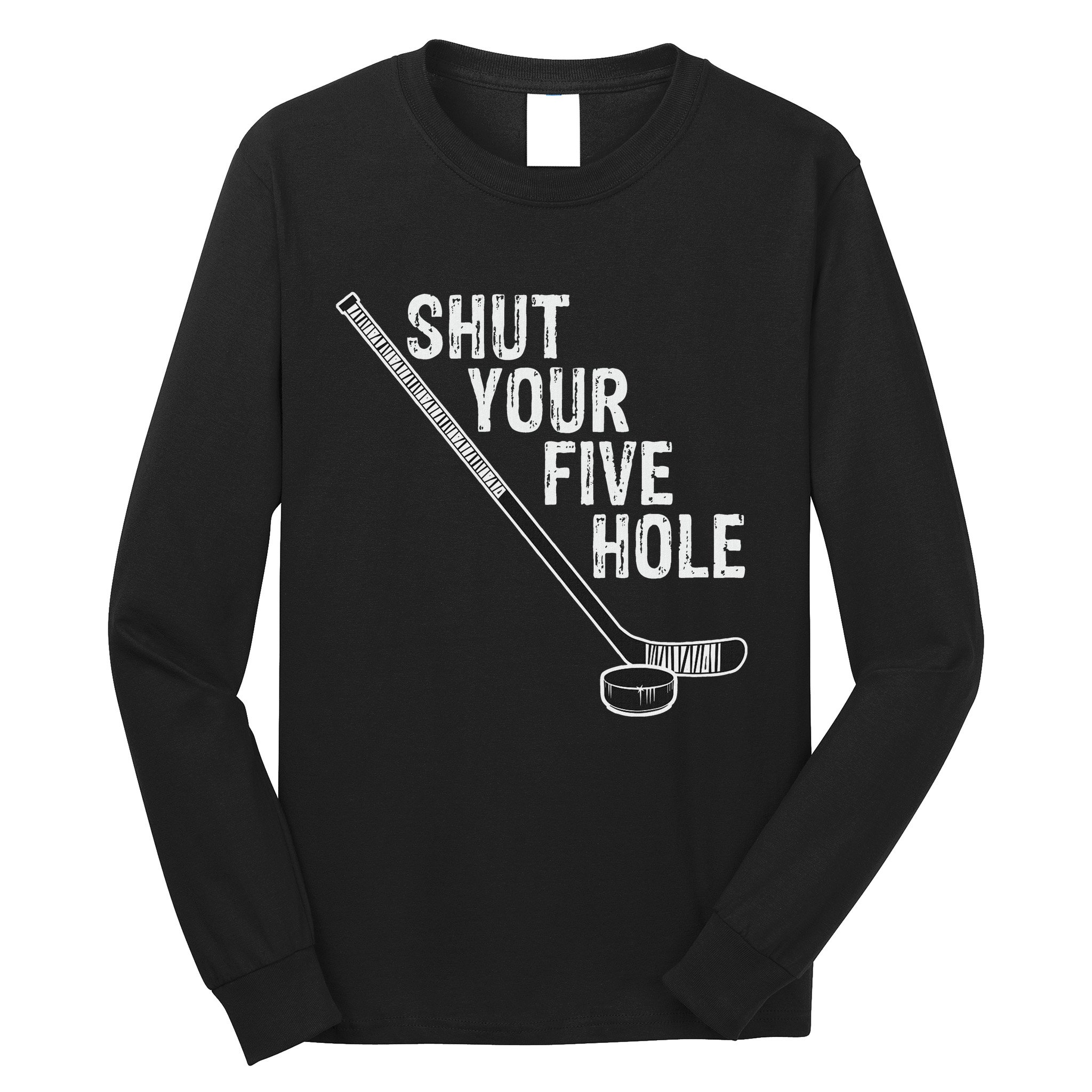 Hockey Shut Your Five Hole Goalie Long Sleeve Shirt