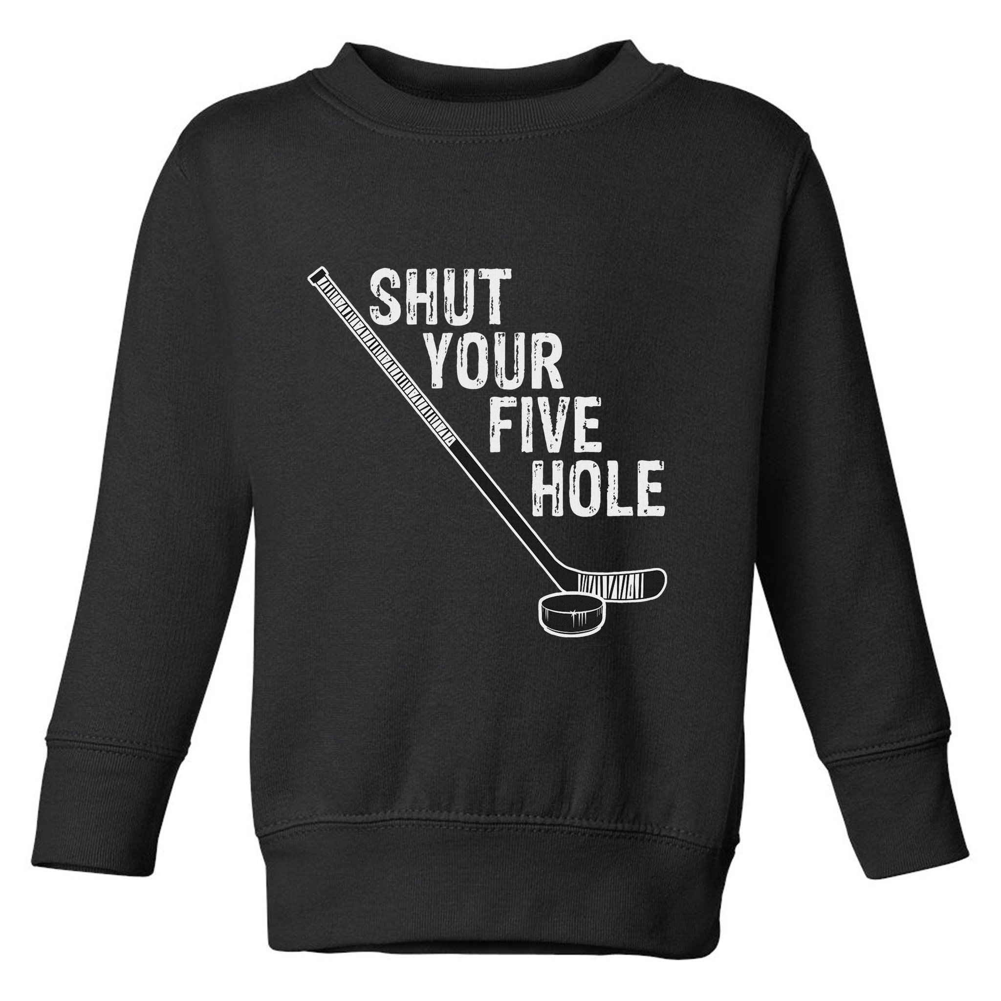 Hockey Shut Your Five Hole Goalie Toddler Sweatshirt