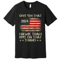 Hawk Tuah 24 Spit On That Thang Usa Flag 2024 4th Of July Premium T-Shirt