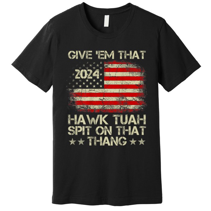 Hawk Tuah 24 Spit On That Thang Usa Flag 2024 4th Of July Premium T-Shirt