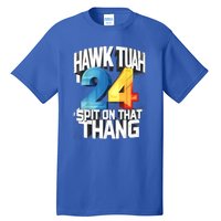 Hawk Tush 24 Spit On That Thing 2024 Gift Tall T-Shirt