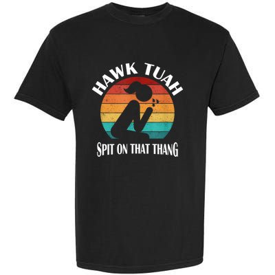 Hawk Tuah 24 Spit On That Thang Garment-Dyed Heavyweight T-Shirt