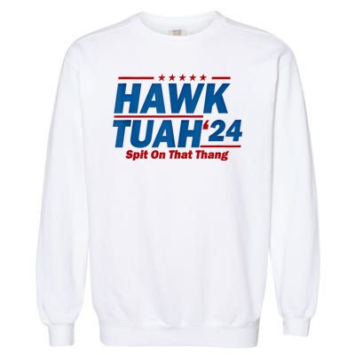 Hawk Tuah 24 Spit On That Thang Hawk Tuh Funny Garment-Dyed Sweatshirt