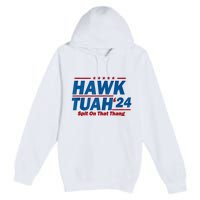 Hawk Tuah 24 Spit On That Thang Hawk Tuh Funny Premium Pullover Hoodie